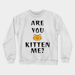 Are You Kitten Me? Crewneck Sweatshirt